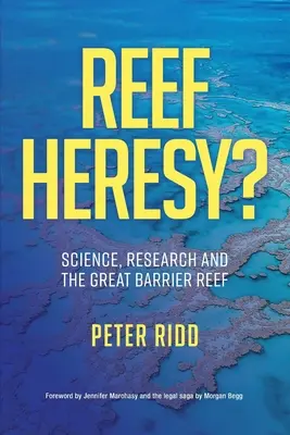 HORGÁSZHERÉZIA? Tudomány, kutatás és a Nagy-korallzátony. - REEF HERESY? Science, Research and the Great Barrier Reef.