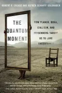 Kvantum pillanat: Hogyan tanított meg minket Planck, Bohr, Einstein és Heisenberg a bizonytalanság szeretetére - Quantum Moment: How Planck, Bohr, Einstein, and Heisenberg Taught Us to Love Uncertainty