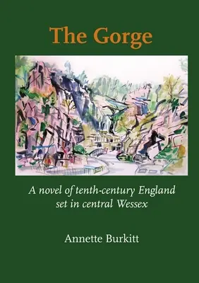 A szurdok: Egy regény a tizedik századi Angliáról, amely Közép-Wessexben játszódik - The Gorge: A Novel of Tenth-Century England set in Central Wessex