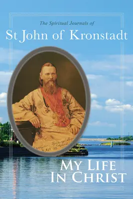 Életem Krisztusban: Kronstadti Szent János lelki naplói - My Life in Christ: The Spiritual Journals of St John of Kronstadt