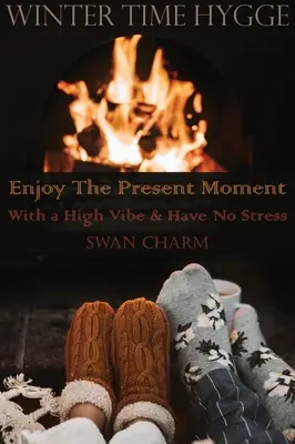Hygge a téli időszakban - Élvezd a jelen pillanatot jó hangulatban és stresszmentesen - Winter Time Hygge - Enjoy The Present Moment With a High Vibe And Have No Stress