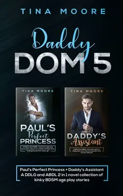 Daddy Dom 5: Paul tökéletes hercegnője + Apuci asszisztense Egy DDLG és ABDL 2 az 1-ben regénygyűjtemény perverz BDSM korosztályi játéktörténetekből. - Daddy Dom 5: Paul's Perfect Princess + Daddy's Assistant A DDLG and ABDL 2 in 1 novel collection of kinky BDSM age play stories