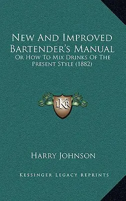 Új és továbbfejlesztett csapos kézikönyv: Vagy hogyan keverjük a mai stílusú italokat (1882) - New and Improved Bartender's Manual: Or How to Mix Drinks of the Present Style (1882)