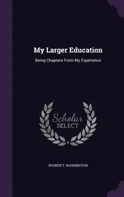 My Larger Education: Fejezetek a tapasztalataimból - My Larger Education: Being Chapters from My Experience