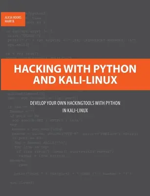 Hacking Python és Kali-Linux segítségével: Saját Hackingtools fejlesztése Pythonnal a Kali-Linuxban - Hacking with Python and Kali-Linux: Develop your own Hackingtools with Python in Kali-Linux