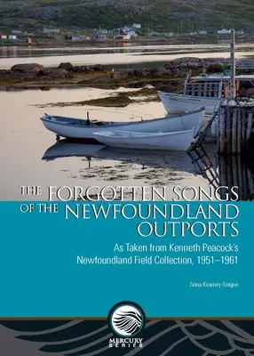 Az újfundlandi külföldiek elfeledett dalai: Kenneth Peacock újfundlandi terepgyűjteményéből, 1951-1961 - The Forgotten Songs of the Newfoundland Outports: As Taken from Kenneth Peacock's Newfoundland Field Collection, 1951-1961