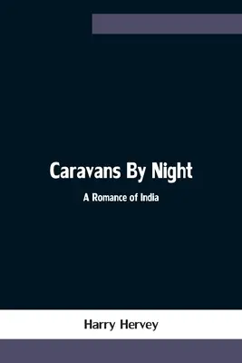 Éjszakai karavánok; Indiai romantika - Caravans By Night; A Romance of India