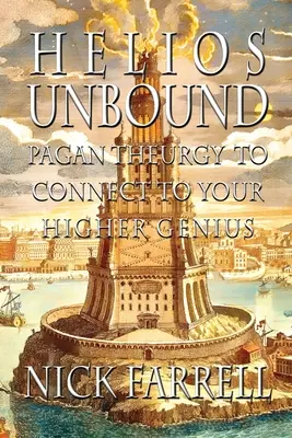 Helios Unbound: Pagan Theurgy to Connect to Your Higher Genius (Pogány teurgia a magasabb rendű géniuszodhoz) - Helios Unbound: Pagan Theurgy to Connect to Your Higher Genius