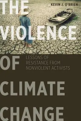 Az éghajlatváltozás erőszakossága: Az erőszakmentes aktivisták ellenállásának tanulságai - The Violence of Climate Change: Lessons of Resistance from Nonviolent Activists