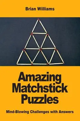 Csodálatos gyufaszálas rejtvények: Meghökkentő kihívások válaszokkal - Amazing Matchstick Puzzles: Mind-Blowing Challenges with Answers