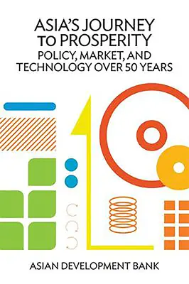 Ázsia útja a jólét felé: Politika, piac és technológia 50 év alatt - Asia's Journey to Prosperity: Policy, Market, and Technology Over 50 Years