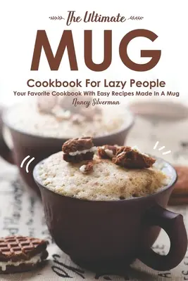 A végső bögrés szakácskönyv lusta embereknek: Kedvenc szakácskönyve bögrében készült egyszerű receptekkel - The Ultimate Mug Cookbook for Lazy People: Your Favorite Cookbook with Easy Recipes Made in A Mug