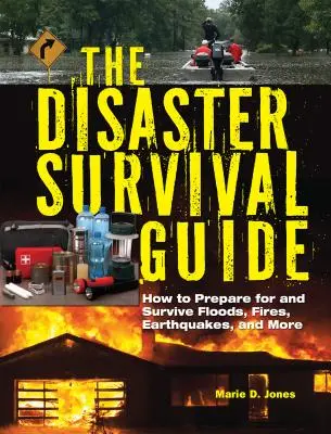 A katasztrófa túlélési útmutató: Hogyan készüljünk fel és éljük túl az árvizeket, tüzeket, földrengéseket és egyebeket? - The Disaster Survival Guide: How to Prepare for and Survive Floods, Fires, Earthquakes and More