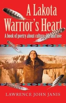 Egy lakota harcos szíve: Verseskönyv a kultúráról, az életről és a szerelemről - A Lakota Warrior's Heart: A Book of Poetry About Culture, Life and Love