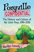 Ponyville Confidential: Az Én kicsi pónim története és kultúrája, 1981-2016 - Ponyville Confidential: The History and Culture of My Little Pony, 1981-2016