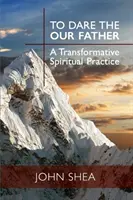 Hogy merjük a Miatyánkot: Egy átalakító lelki gyakorlat - To Dare the Our Father: A Transformative Spiritual Practice