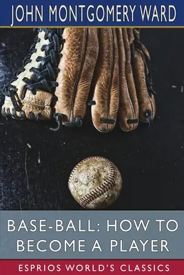 Base-Ball: Hogyan váljunk játékossá (Esprios Classics) - Base-Ball: How to Become a Player (Esprios Classics)