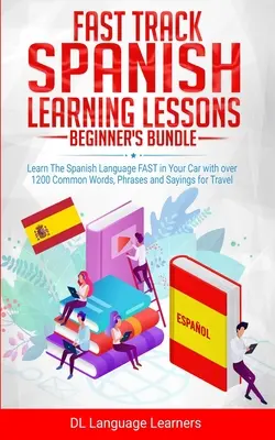 Gyors spanyol tanulási leckék - Kezdők csomagja: Tanulja meg a spanyol nyelvet GYORSAN az autóban több mint 1200 gyakori szóval, kifejezéssel és mondással. - Fast Track Spanish Learning Lessons - Beginner's Bundle: Learn The Spanish Language FAST in Your Car with over 1200 Common Words, Phrases and Sayings