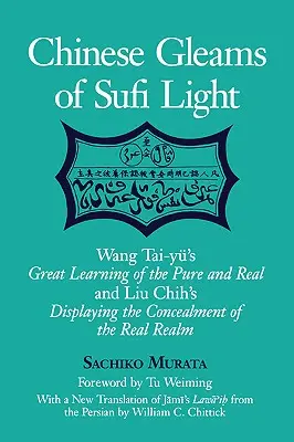 A szufi fény kínai ragyogása: Wang Tai-Yu: A tiszta és valóságos nagy tanulsága és Liu Chih: A valóságos birodalom elrejtésének megjelenítése. - Chinese Gleams of Sufi Light: Wang Tai-Yu's Great Learning of the Pure and Real and Liu Chih's Displaying the Concealment of the Real Realm. with a