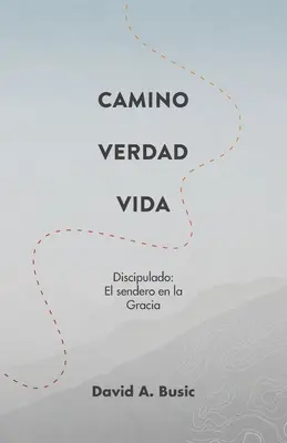 El Camino, la Verdad y la Vida: El Discipulado: El Sendero en la Gracia