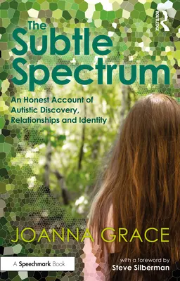 A finom spektrum: Egy őszinte beszámoló az autista felfedezésről, kapcsolatokról és identitásról - The Subtle Spectrum: An Honest Account of Autistic Discovery, Relationships and Identity