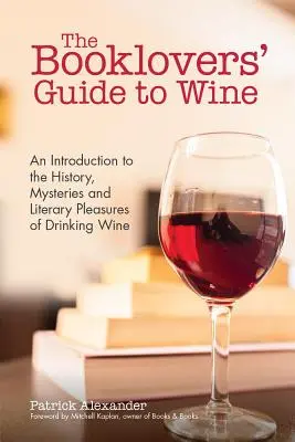 The Booklovers' Guide to Wine: A borivás történetének, rejtélyeinek és irodalmi örömeinek ünnepe (Wine Book, Wine Guide, and fo - The Booklovers' Guide to Wine: A Celebration of the History, the Mysteries and the Literary Pleasures of Drinking Wine (Wine Book, Wine Guide, and fo