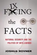 A tények rögzítése: A nemzetbiztonság és a hírszerzés politikája - Fixing the Facts: National Security and the Politics of Intelligence