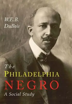 The Philadelphia Negro: A Social Study