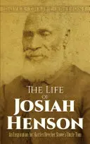 Josiah Henson élete: Harriet Beecher Stowe Tamás bácsijának ihletője - The Life of Josiah Henson: An Inspiration for Harriet Beecher Stowe's Uncle Tom