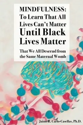 Mindfulness: Megtanulni, hogy minden élet nem számíthat, amíg a fekete életek nem számítanak: That We All Descend from the Same Maternal Womb: to Lea - Mindfulness: to Learn That All Lives Can't Matter until Black Lives Matter: That We All Descend from the Same Maternal Womb: to Lea