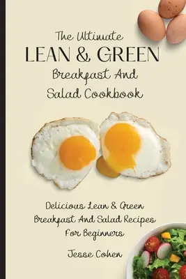 Kuchařka Lean & Green Breakfast And Salad Cookbook: Kuchařka pro začátečníky: Lahodné zelené snídaně a saláty pro začátečníky - The Ultimate Lean & Green Breakfast And Salad Cookbook: Delicious Lean & Green Breakfast And Salad Recipes For Beginners