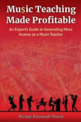 Profitábilissá tett zenetanítás: Egy szakértő útmutatója a több bevétel megszerzéséhez zenetanárként - Music Teaching Made Profitable: An Expert's Guide to Generating More Income as a Music Teacher