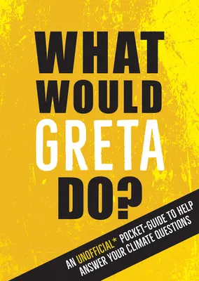 Mit tenne Greta? Egy nem hivatalos zsebkönyv, amely segít megválaszolni a klímakérdéseket - What Would Greta Do?: An Unofficial Pocket Guide to Help Answer Your Climate Questions