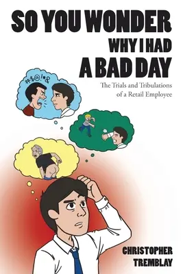 Szóval csodálkozol, miért volt rossz napom: Egy kiskereskedelmi alkalmazott megpróbáltatásai és szenvedései - So You Wonder Why I Had a Bad Day: The Trials and Tribulations of a Retail Employee