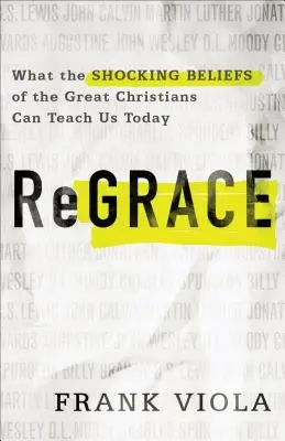 ReGrace: Mit taníthatnak nekünk ma a nagy keresztények megdöbbentő hitvallásai - ReGrace: What the Shocking Beliefs of the Great Christians Can Teach Us Today