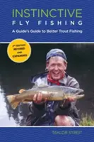 Ösztönös műlegyes horgászat: A Guide's Guide to Better Trout Fishing, második kiadás - Instinctive Fly Fishing: A Guide's Guide To Better Trout Fishing, Second Edition