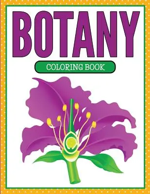 Botanika színező könyv (Növények és virágok kiadás) - Botany Coloring Book (Plants and Flowers Edition)