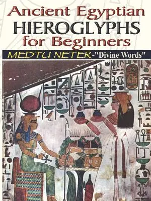 Ősi egyiptomi hieroglifák kezdőknek - Medtu Neter - Isteni szavak - Ancient Egyptian Hieroglyphs for Beginners - Medtu Neter- Divine Words