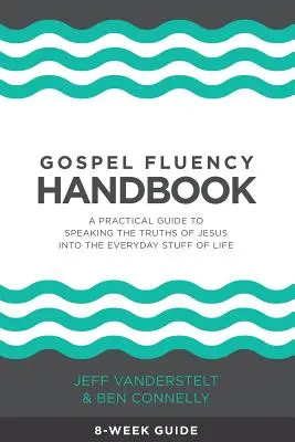 Gospel Fluency Handbook: Gyakorlati útmutató Jézus igazságainak a mindennapi élet dolgaiba való beemeléséhez. - Gospel Fluency Handbook: A practical guide to speaking the truths of Jesus into the everyday stuff of life