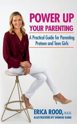 Power Up Your Parenting: Gyakorlati útmutató a tizenéves és tinédzser lányok neveléséhez - Power Up Your Parenting: A Practical Guide for Parenting Preteen and Teen Girls