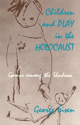 Gyermekek és játék a holokausztban: Games among the Shadows - Children and Play in the Holocaust: Games among the Shadows