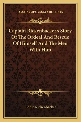 Rickenbacker kapitány története saját maga és a vele lévő emberek megpróbáltatásairól és megmentéséről - Captain Rickenbacker's Story Of The Ordeal And Rescue Of Himself And The Men With Him