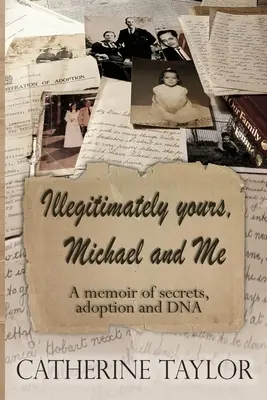 Jogtalanul a tiéd, Michael és én: Egy memoár titkokról, örökbefogadásról és DNS-ről - Illegitimately yours, Michael and Me: A memoir of secrets, adoption and DNA