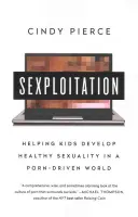 Sexploitation: Segítség a gyerekek egészséges szexualitásához egy pornóvezérelt világban - Sexploitation: Helping Kids Develop Healthy Sexuality in a Porn-Driven World