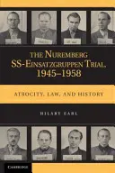 A nürnbergi SS-Einsatzgruppen per, 1945-1958: Atrocitás, jog és történelem - The Nuremberg SS-Einsatzgruppen Trial, 1945-1958: Atrocity, Law, and History