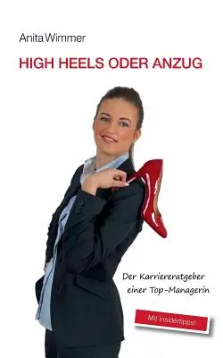 High Heels oder Anzug: Der Karriereratgeber einer Top-Managerin. Mit Insidertipps!