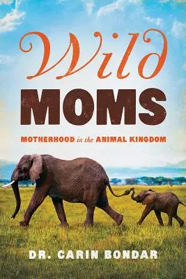 Vad anyák: Anyaság az állatvilágban - Wild Moms: Motherhood in the Animal Kingdom