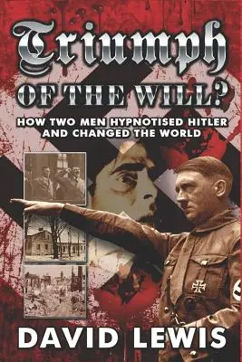 Az akarat diadala? Hogyan hipnotizálta két férfi Hitlert és változtatta meg a világot - Triumph of the Will?: How Two Men Hypnotised Hitler and Changed the World