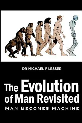 Az ember evolúciója újraértelmezve: Az emberből gép lesz - The Evolution of Man Revisited: Man Becomes Machine