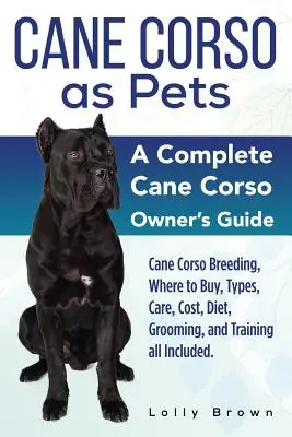 Cane Corso mint háziállat: Cane Corso tenyésztés, hol lehet megvásárolni, típusok, gondozás, költségek, étrend, ápolás és kiképzés. Teljes Cane Corso - Cane Corso as Pets: Cane Corso Breeding, Where to Buy, Types, Care, Cost, Diet, Grooming, and Training all Included. A Complete Cane Corso